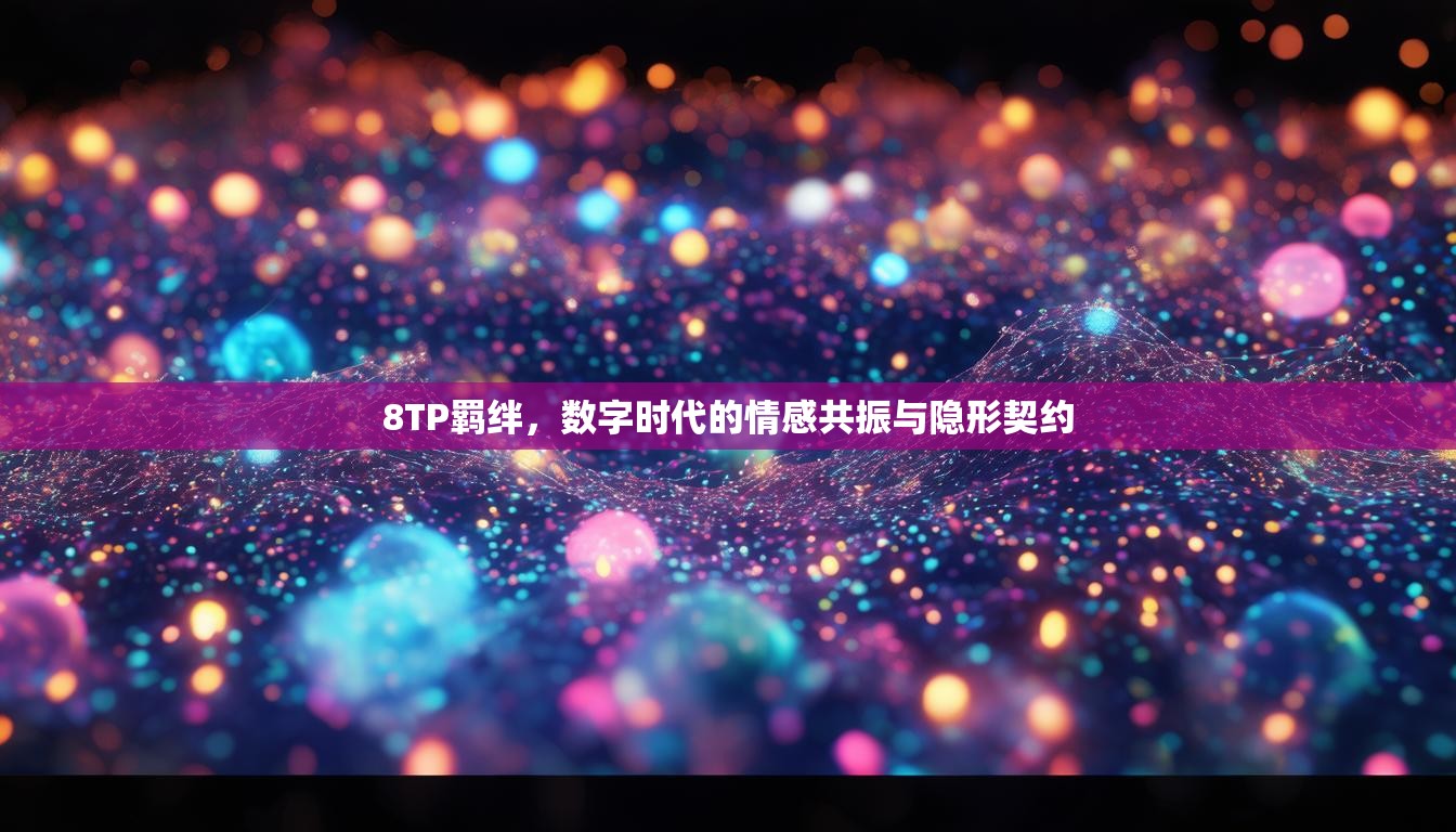 8TP羁绊，数字时代的情感共振与隐形契约