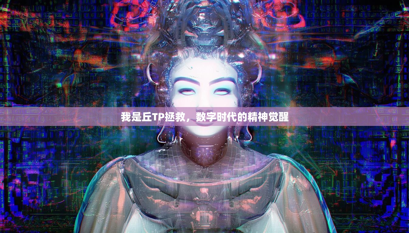 我是丘TP拯救，数字时代的精神觉醒